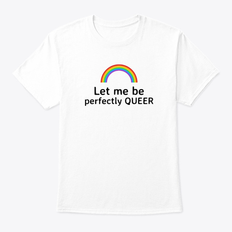 Let Me Be Perfectly Queer White T-Shirt Front