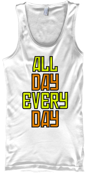 All Day Every Day White T-Shirt Front