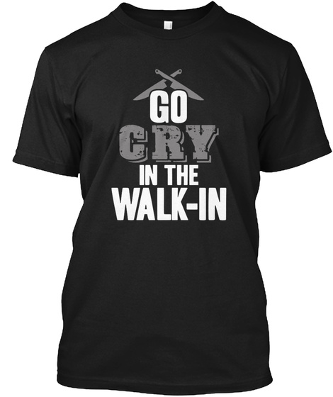 Go Cry In The Walk In Black T-Shirt Front