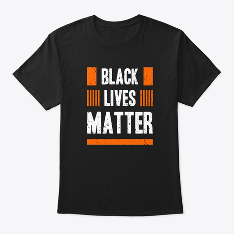 Black Lives Matter = T Shirt Black T-Shirt Front