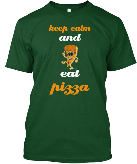 Keep Calm And Eat Pizza Deep Forest T-Shirt Front