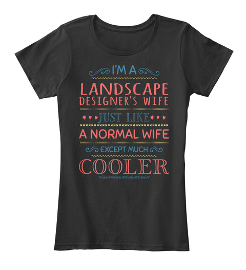 I'm A Landscape Designer's Wife Just Like A Normal Wife Except Much Cooler Black T-Shirt Front
