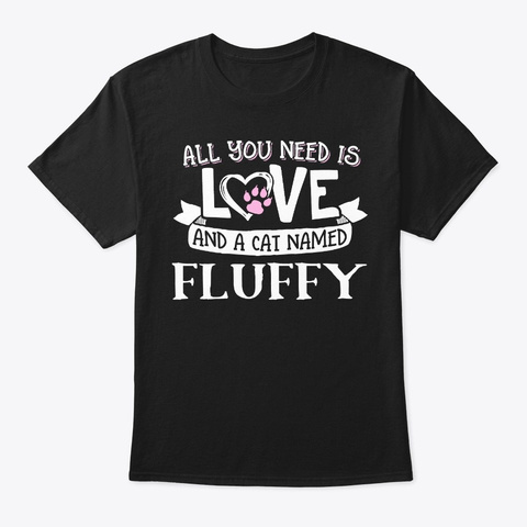 Cat Name Fluffy  All You Need Is Love! Black T-Shirt Front