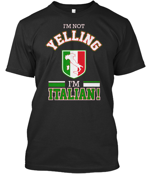 I'm Not Yelling I'm Italian! Black T-Shirt Front