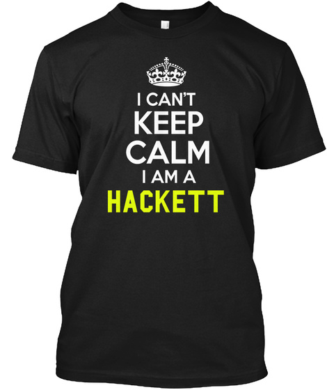I Can't Keep Calm I Am A Hackett Black T-Shirt Front