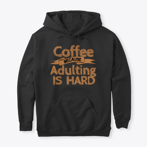 Coffee Because Adulting Is Hard Black T-Shirt Front