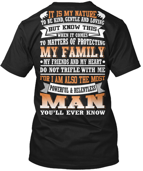 It Is My Nature To Be Kind Gentle And Loving But Know This When It Comes To Matters Of Protecting My Family Black T-Shirt Back