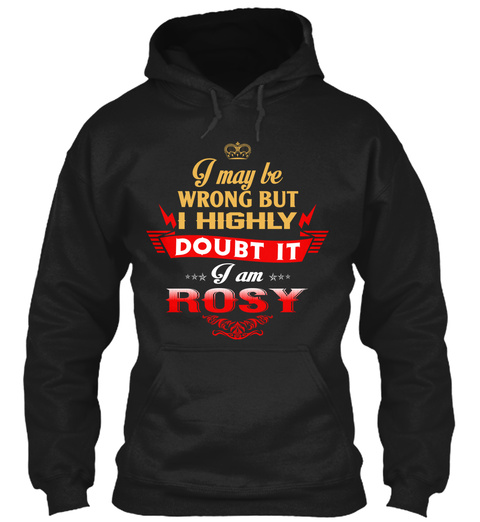 I May Be Wrong But I Highly Doubt It I Am Rosy Black T-Shirt Front