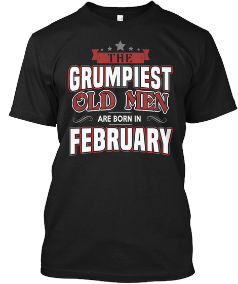 The Grumpiest Old Man Are Born In February Black T-Shirt Front