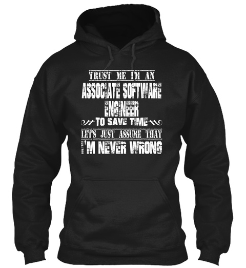 Trust Me I'm Associate Software Engineer To Save Time Lets Just Assume That I'm Never Wrong Black T-Shirt Front