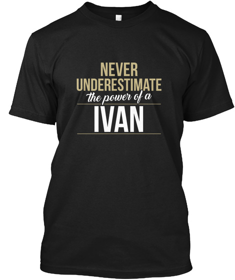 Never Underestimate The Power Of A Ivan Black T-Shirt Front