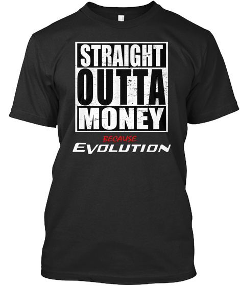 Straight Outta Money Because Evolution  Black T-Shirt Front