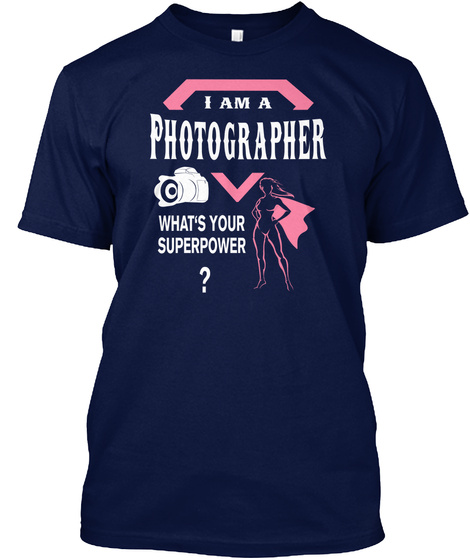 I Am A Photographer What's Your Superpower Navy T-Shirt Front