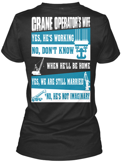 Crane Operator's Wife Yes He Is Working No Don't Know When He'll Be Home Yes We Are Still Married No He Is Not Imaginary Black T-Shirt Back