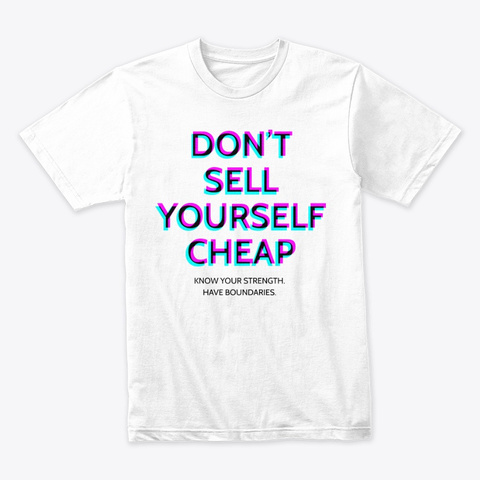 Don't Sell Yourself Cheap White T-Shirt Front