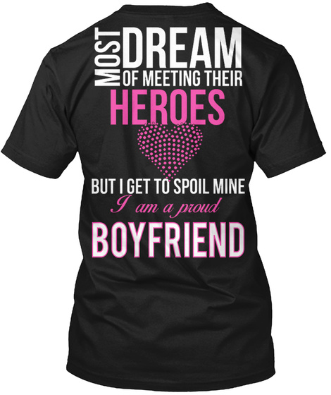 Most Dream Of Meeting Their Heroes But I Get To Spoil Mine I Am A Proud Boyfriend Black T-Shirt Back