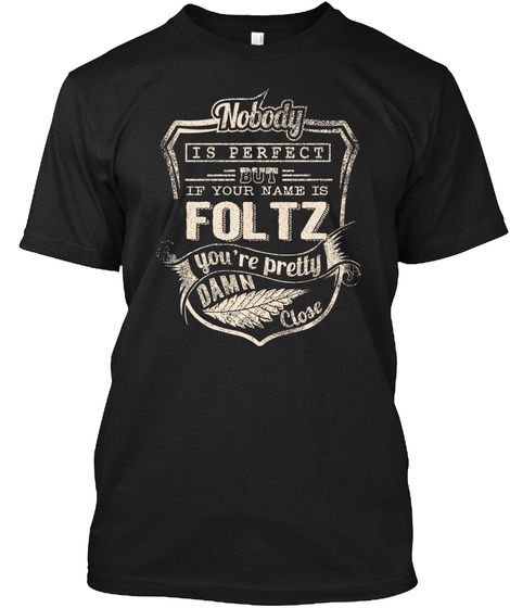 Nobody Is Perfect But If Your Name Is Foltz You're Pretty Damn Close Black T-Shirt Front