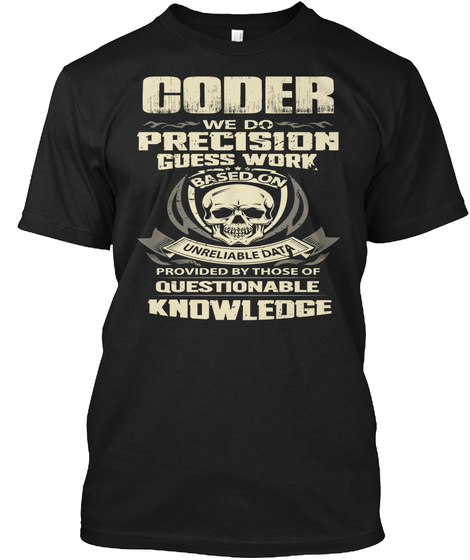 Coder We Do Precision Guess Work Based On Unreliable Data Provided By Those Of Questionable Knowledge Black T-Shirt Front