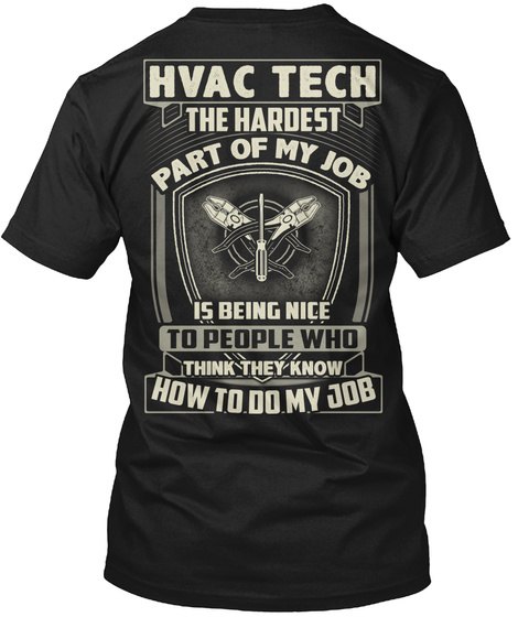 Hvac Tech The Hardest Part Of My Job Is Being Nice To People Who Think They Know How To Do My Job Black T-Shirt Back