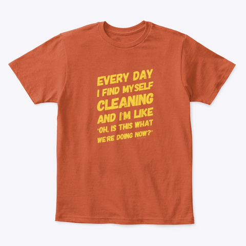 I Find Myself Cleaning Sarcastic Humor Deep Orange  T-Shirt Front