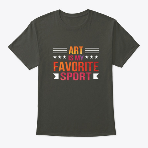 Art Is My Favorite Sport Artist Funny Smoke Gray T-Shirt Front