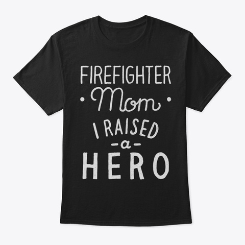 Firefighter Mom I Raised A Hero Shirts27 Black T-Shirt Front