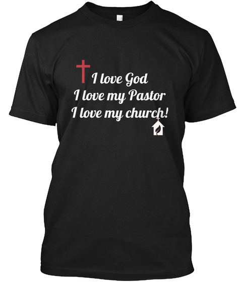 I Love God I Love My Pastor I Love My Church!  Black T-Shirt Front