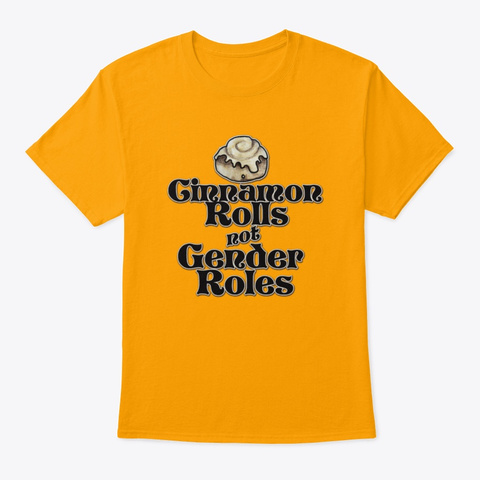 Cinnamon Rolls Not Gender Roles Gold T-Shirt Front