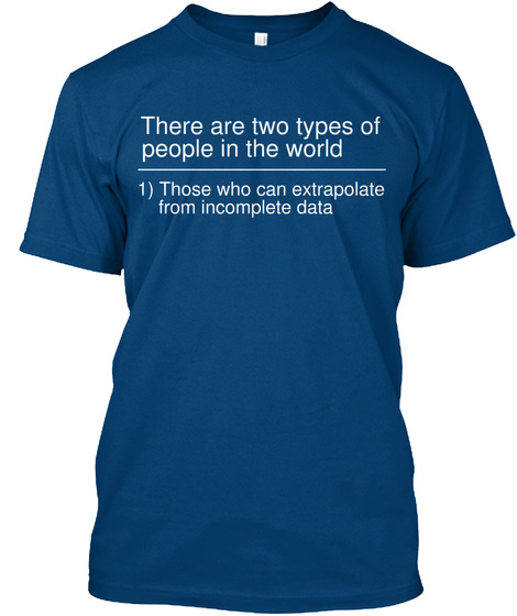 There Are Two Types Of People In The World                    1) Those Who Can Extrapolate From Incomplete Data Cool Blue T-Shirt Front