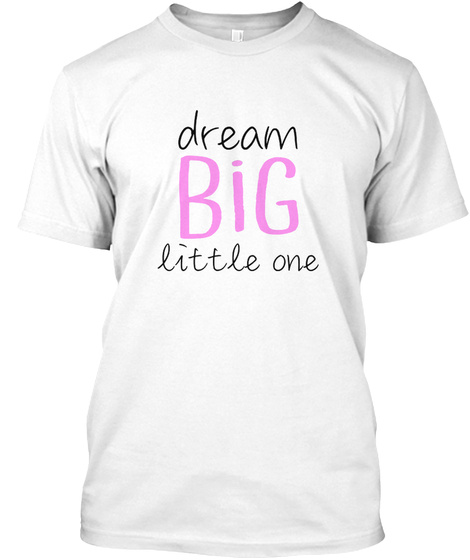 Dream Big Little One White T-Shirt Front