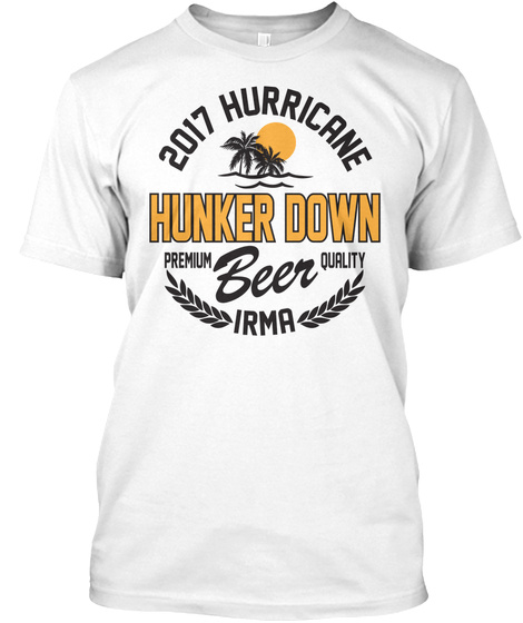 2017 Hurricane Irma Hunker Down Premium Beer Quality White T-Shirt Front