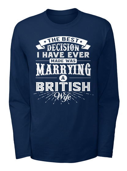 The Best Decision I Have Ever Made Was Marrying A British Wife Navy T-Shirt Front
