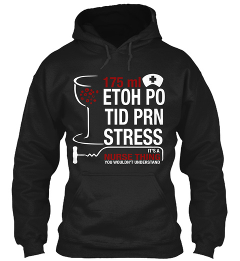 175ml Etoh Po Tid Prn Stress It's A Nurse Thing You Wouldn't Understand  Black T-Shirt Front