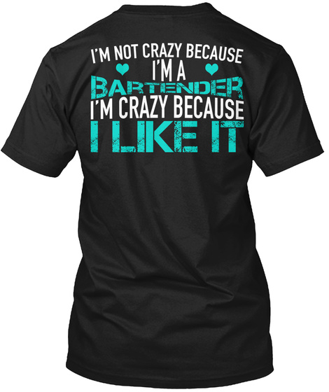 I'm Not Crazy Because I'm A Bartender I Am Crazy Because I Like It Black T-Shirt Back