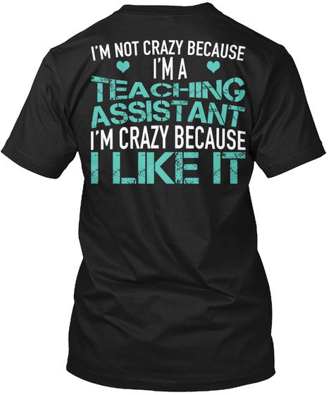 I'm Not Crazy Because I'm A Teaching Assistant I'm Crazy Because I Like It Black T-Shirt Back