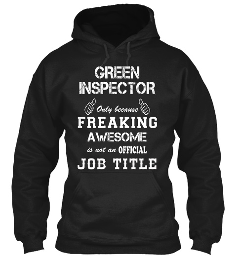 Green Inspector Only Because Freaking Awesome Is Not An Official Job Title Black T-Shirt Front