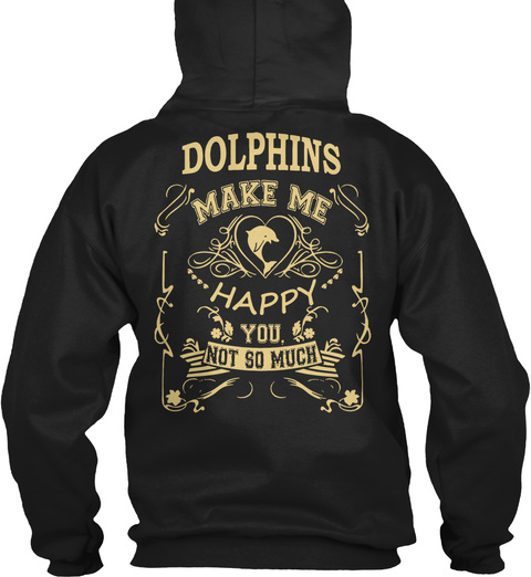  Dolphins Make Me Happy 
You, Not So Much Black T-Shirt Back