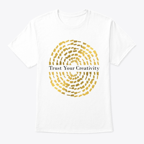 Trust Your Creativity White T-Shirt Front