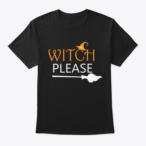 Witch Please Shirt Halloween 2019 Black Kaos Front