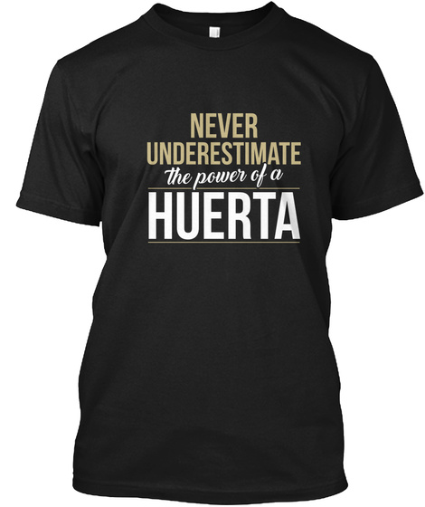 Never Underestimate The Power Of A Huerta Black T-Shirt Front
