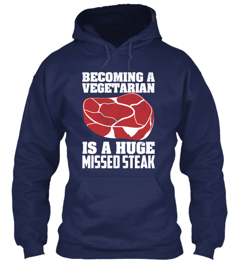 Becoming A Vegetarian Is A Huge Missed Steak Navy T-Shirt Front
