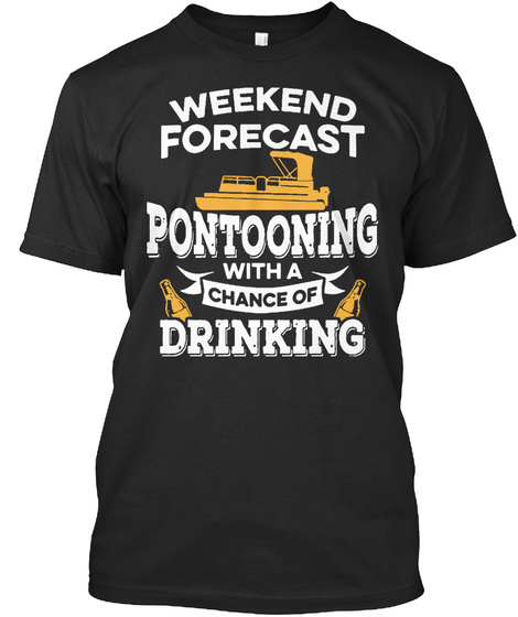 Weekend Forecast Pontooning With A Chance Of Drinking Black T-Shirt Front