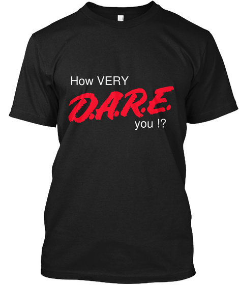 How Very D.A.R.E. You !? Black T-Shirt Front