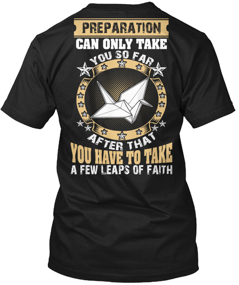Preparation Can Only Take You So Far After That You Have To Take A Few Leaps Of Faith Black T-Shirt Back