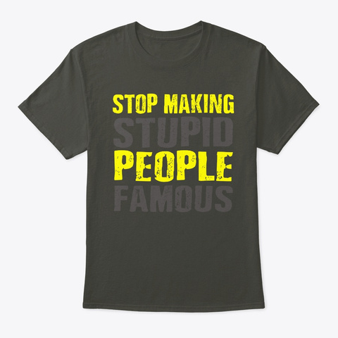 Stop Making Stupid People Famous Smoke Gray T-Shirt Front