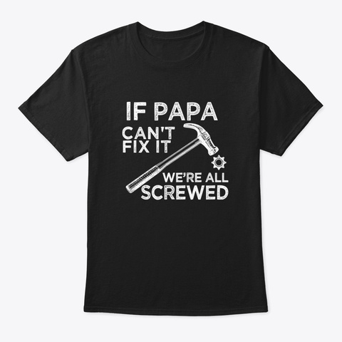 If Papa Cant Fix It Were All Screwed Black Maglietta Front
