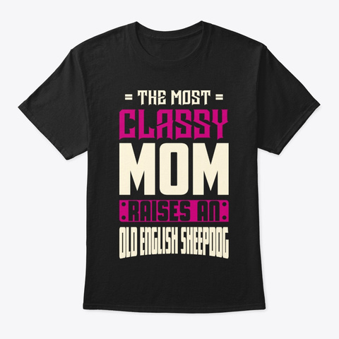 Classy Old English Sheepdog Mom Shirt Black T-Shirt Front