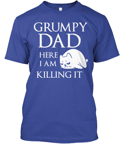 Grumpy Dad Here I Am Killing It Deep Royal T-Shirt Front