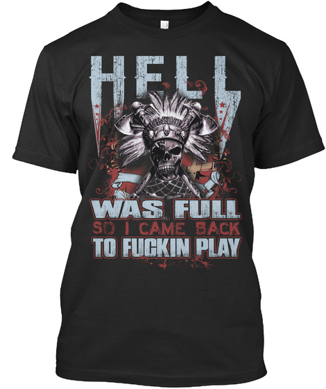 Hell Was Full So I Came Back To Fuckin Play Black T-Shirt Front