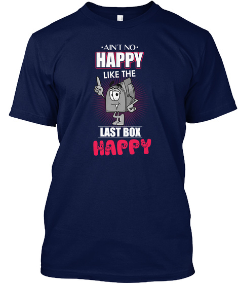 Ain't No Happy Like The Last Box Happy Navy T-Shirt Front